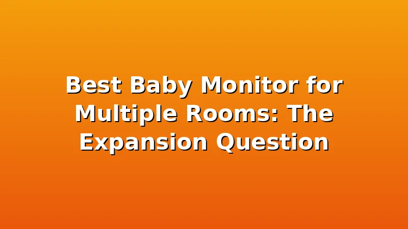 Best Baby Monitor for Multiple Rooms: The Expansion Question - BubSleep review with measurements and honest opinion